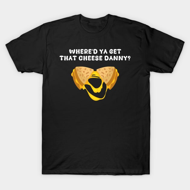 Where'd Ya Get That Cheese Danny Shane Gillis Grilled Cheese T-Shirt by deafcrafts